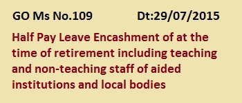 TS GO 109 Half Pay Leave Encashment at Retirement 10th PRC Recommendations, 
    GO 109 Half Pay Leave Encashment of Aided Junior Colleges, Degree Colleges. Oriental Colleges and Non-teaching staff of Aided School