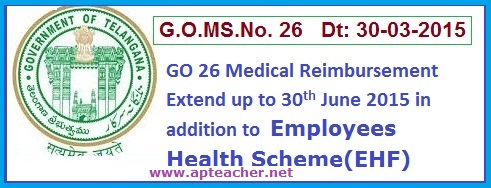 G.O.MS.No. 26 HEALTH, MEDICAL & FAMILY WELFARE (A2) DEPARTMENT, GO 26 Medical Reimbursement Extended with EHF upto  30th June 2015
 Dated: 30-3-2015, 

