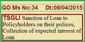 GO 34 TSGLI, Telangana State Government Life Insurance Scheme ,Sanction of Loan to
Policyholders on their polices
