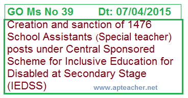 GO 39 Sanction of 1476 School Assistants Posts  Central Sponsored Scheme,
 GO 39 SA Posts Inclusive Education for Disabled at Secondary Stage (IEDSS)  

