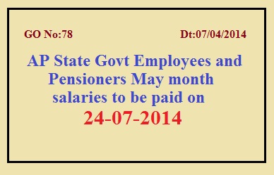 GO.78 dt:07/04/2014 Employees and Pensioners May month salaries to be paid on 24-07-2014