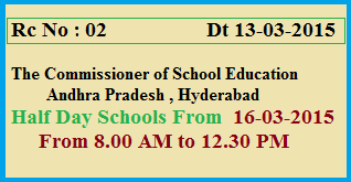 Rc No 02 Half Day Schools from 16th March 2015 From 8.00 AM to 12.30 PM
AP Half Session Schools  due to Summer from 16/03/2015 
