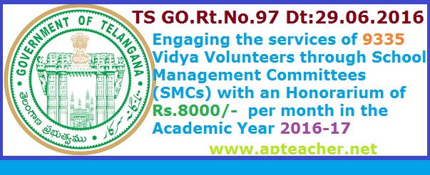 TS Go.97, 9335 Recruit  Vidya Volunteers Vacancies  through School Management Committees  ,  Vidya Volunteers through School Management Committees (SMCs) with an Honorarium of Rs.8000/-  per month in the Academic Year 2016-17 
