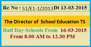 TS Rc No 51/E1-1/2013 Half Day Schools from 16th March 2015 From 8.00 AM to 12.30 PM 
AP Half Session Schools  due to Summer from 16/03/2015 