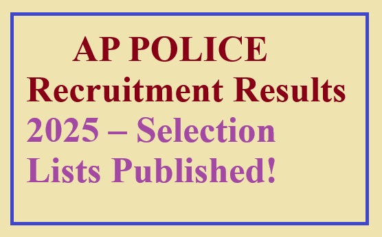 AP POLICE Recruitment Results 2025 – Selection Lists Published!